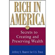 Rich in America : Secrets to Creating and Preserving Wealth