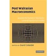 Post Walrasian Macroeconomics: Beyond the Dynamic Stochastic General Equilibrium Model