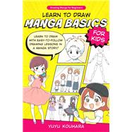 Learn to Draw Manga Basics for Kids Learn to draw with easy-to-follow drawing lessons in a manga story!