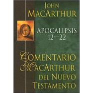Comentario MacArthur Del Nuevo Testamento: Apocalipis 12-22