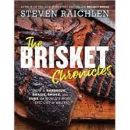 The Brisket Chronicles How to Barbecue, Braise, Smoke, and Cure the World's Most Epic Cut of Meat