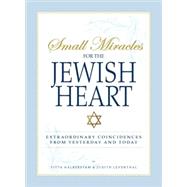 Small Miracles for the Jewish Heart : Extraordinary Coincidences from Yesterday and Today