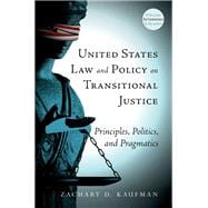 United States Law and Policy on Transitional Justice Principles, Politics, and Pragmatics