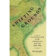 Shifting Grounds Nationalism and the American South, 1848-1865