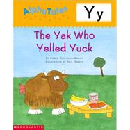 AlphaTales: Letter Y: The Yak Who Yelled Yuck A Series of 26 Irresistible Animal Storybooks That Build Phonemic Awareness & Teach Each letter of the Alphabet