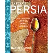 Taste of Persia A Cook's Travels Through Armenia, Azerbaijan, Georgia, Iran, and Kurdistan