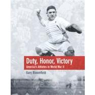 Duty, Honor, Victory : America's Athletes in World War II