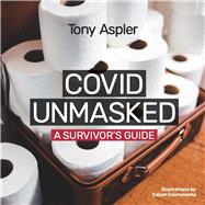 Covid Unmasked A Survivors Guide