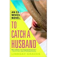 To Catch a Husband : An Ex-Wives Novel