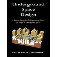 Underground Space Design Part 1: Overview of Subsurface Space Utilization Part 2: Design for People in Underground Facilities