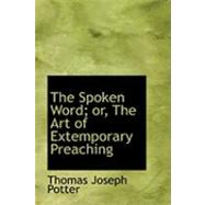 The Spoken Word; Or, the Art of Extemporary Preaching
