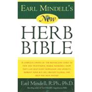 Earl Mindell's New Herb Bible A complete update of the bestselling guide to new and traditional herbal remedies - how they can help fight depression and anxiety, improve your sex life, prevent illness, and help you heal faster!