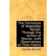 The Formation of Vegetable Mould, Through the Action of Worms, With Observations on Their Habits