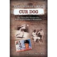 Happiness Is Like a Cur Dog: The Thirty-year Journey of a Major League Baseball Pitcher and Broadcaster