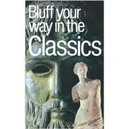 The Bluffer's Guide® to the Classics; Bluff Your Way® in the Classics