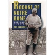 Rockne of Notre Dame The Making of a Football Legend