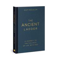 The Ancient Ladder A Journey to the Fullness of Life with God