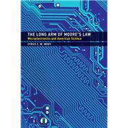 The Long Arm of Moore's Law Microelectronics and American Science