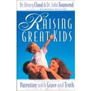 Raising Great Kids : A Comprehensive Guide to Parenting with Grace and Truth