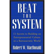 Beat The System 11 Secrets to Building an Entrepreneurial Culture in a Bureaucratic World