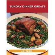 Sunday Dinner Greats: Delicious Sunday Dinner Recipes, the Top 100 Sunday Dinner Recipes