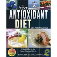 The Super Antioxidant Diet and Nutrition Guide: A Health Plan for the Body, Mind, and Spirit