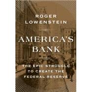 America's Bank The Epic Struggle to Create the Federal Reserve,9781594205491