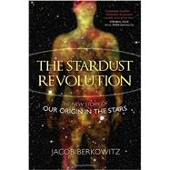 The Stardust Revolution The New Story of Our Origin in the Stars