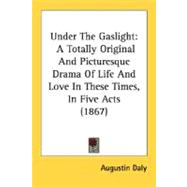 Under the Gaslight : A Totally Original and Picturesque Drama of Life and Love in These Times, in Five Acts (1867)