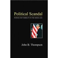 Political Scandal Power and Visability in the Media Age