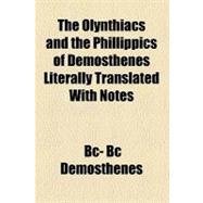 The Olynthiacs and the Phillippics of Demosthenes Literally Translated With Notes