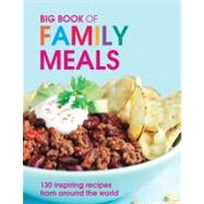 Big Book of Family Meals : 130 Inspiring Recipes from Around the World