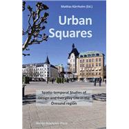 Urban Squares Spatio-temporal Studies of Design and Everyday Life in the Öresund Region