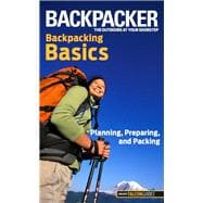 Backpacker magazine's Backpacking Basics Planning, Preparing, And Packing