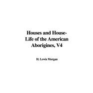 Houses and House-Life of the American Aborigines, V4