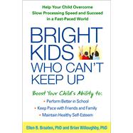 Bright Kids Who Can't Keep Up Help Your Child Overcome Slow Processing Speed and Succeed in a Fast-Paced World
