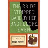 The Bride Stripped Bare by Her Bachelors, Even A Novel