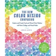 The New Color Mixing Companion Explore and Create Fresh and Vibrant Color Palettes with Paint, Collage, and Mixed Media--With Templates for Painting Your Own Color Patterns