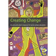 Creating Change An Arts and Culture Resource for Senior Phase Educators