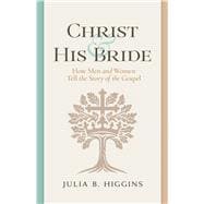 Christ and His Bride How Men and Women Tell the Story of the Gospel