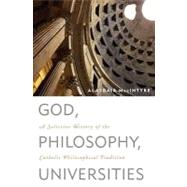 God, Philosophy, Universities : A Selective History of the Catholic Philosophical Tradition