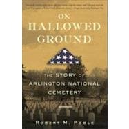 On Hallowed Ground The Story of Arlington National Cemetery