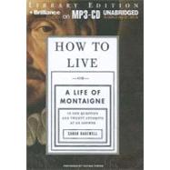 How to Live: Or a Life of Montaigne in One Question and Twenty Attempts at an Answer Library Edition