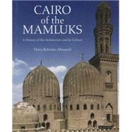 Cairo of the Mamluks A History of Architecture and its Culture