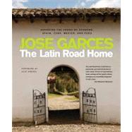 The Latin Road Home Savoring the Foods of Ecuador, Spain, Cuba, Mexico, and Peru