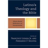 Latino/a Theology and the Bible Ethnic-Racial Reflections on Interpretation