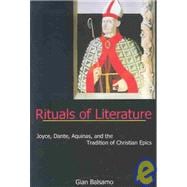 Rituals Of Literature Joyce, Dante, Aquinas, and the Tradition of Christian Epics