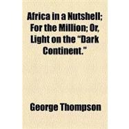 Africa in a Nutshell; for the Million; or, Light on the Dark Continent