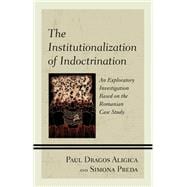 The Institutionalization of Indoctrination An Exploratory Investigation based on the Romanian Case Study