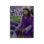 The Cross in the Egg: The Easter Story Retold for Children